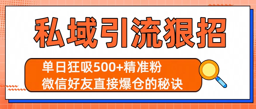 私域引流狠招：单日狂吸500+精准粉，微信好友直接爆仓的秘诀-文三轻创资料网