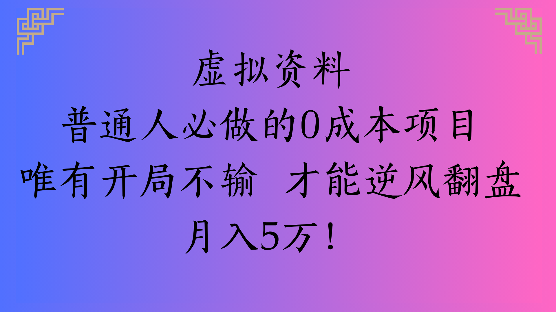 虚拟资料普通人必做的0成本项目唯有开局不输 才能逆风翻盘月入5万!-文三轻创资料网