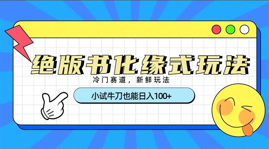 冷门赛道绝版书化缘式玩法,小试牛刀也能日入100+-文三轻创资料网