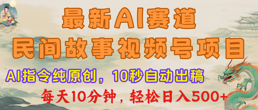 视频号赛道，最新AI民间故事，每日10分钟，轻松日入500+-文三轻创资料网