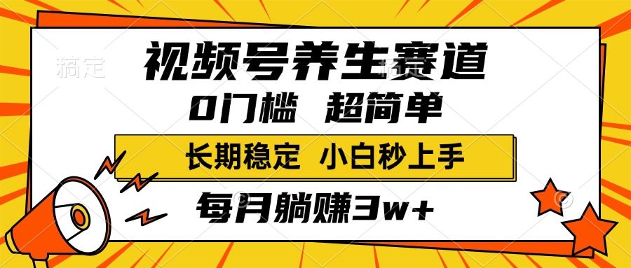 视频号养生赛道，一条视频1800，超简单，小白轻松月入3w+，长期稳定-文三轻创资料网