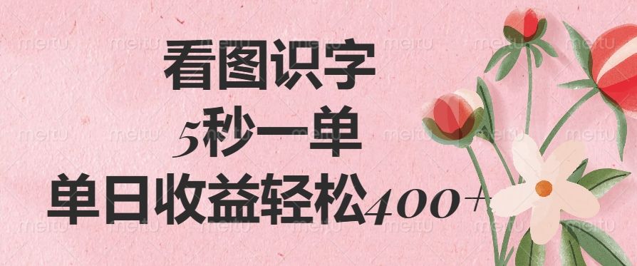 看图识字，5秒一单，单日收益轻松400+-文三轻创资料网