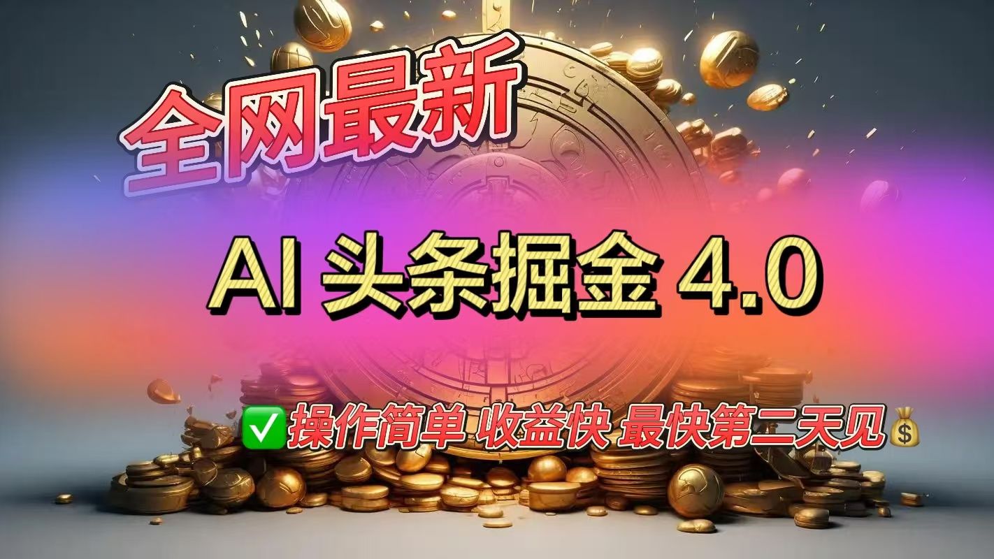 全网最新AI头条掘金4.0版，操作简单收益快-文三轻创资料网
