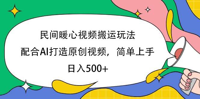 民间暖心视频搬运玩法,配合AI打造原创视频,简单上手,日入500+-文三轻创资料网