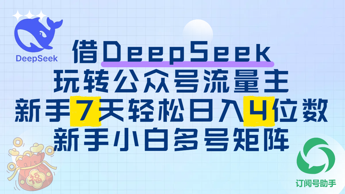 借DeepSeek玩转公众号流量主，新手7天轻松日入4位数，新手小白多号矩阵-文三轻创资料网