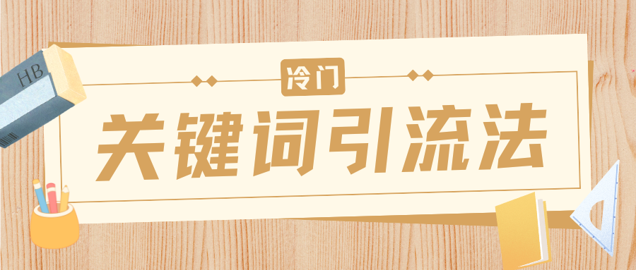 冷门关键词引流法，日引流50创业粉，附保姆级实操教程-文三轻创资料网