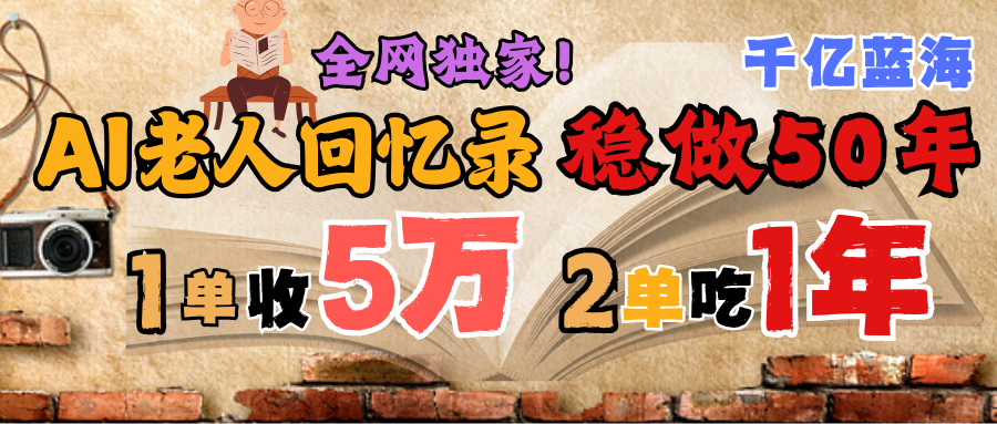 AI帮老人写回忆录，可以稳做50年的蓝海千亿赛道，一月收5万，2单吃一年，爆发能做百万，永远的朝阳赛道-文三轻创资料网