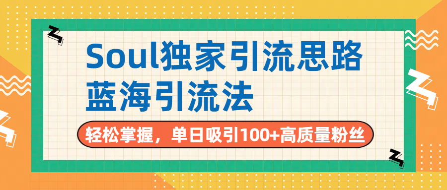 Soul独家引流思路,单日吸引100+高质量粉丝,蓝海引流法,轻松掌握-文三轻创资料网