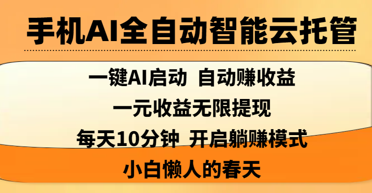 手机AI全自动智能云托管,一键AI启动，AI自动赚收益，支持一元收益无限体现，每天10分钟，开启躺赚模式，小白懒人的春天-文三轻创资料网
