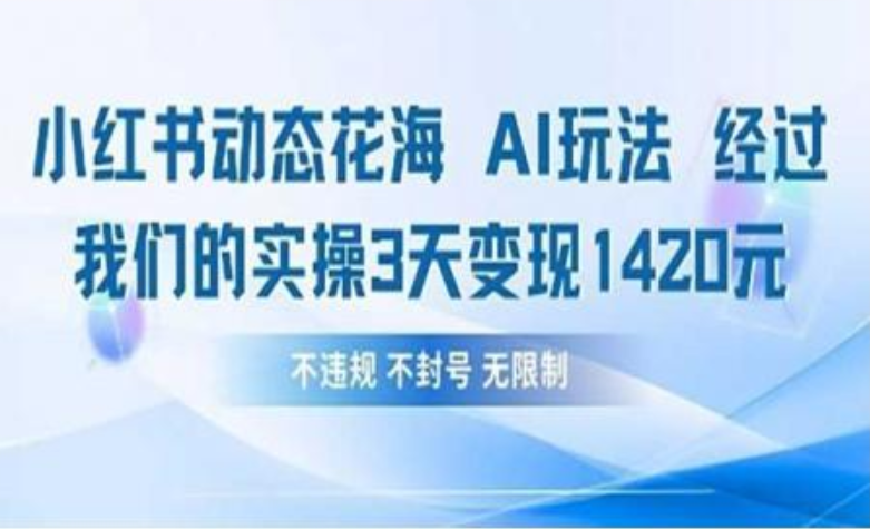 小红书动态花海AI玩法 我们实操3天变现1420-文三轻创资料网