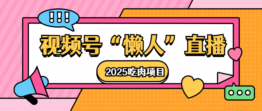 视频号懒人“直播”2025吃肉项目-文三轻创资料网