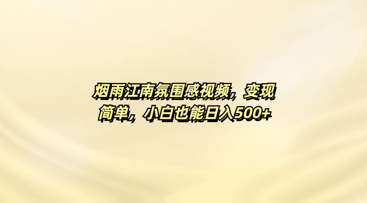 烟雨江南氛围感视频,变现简单,小白也能日入500+-文三轻创资料网