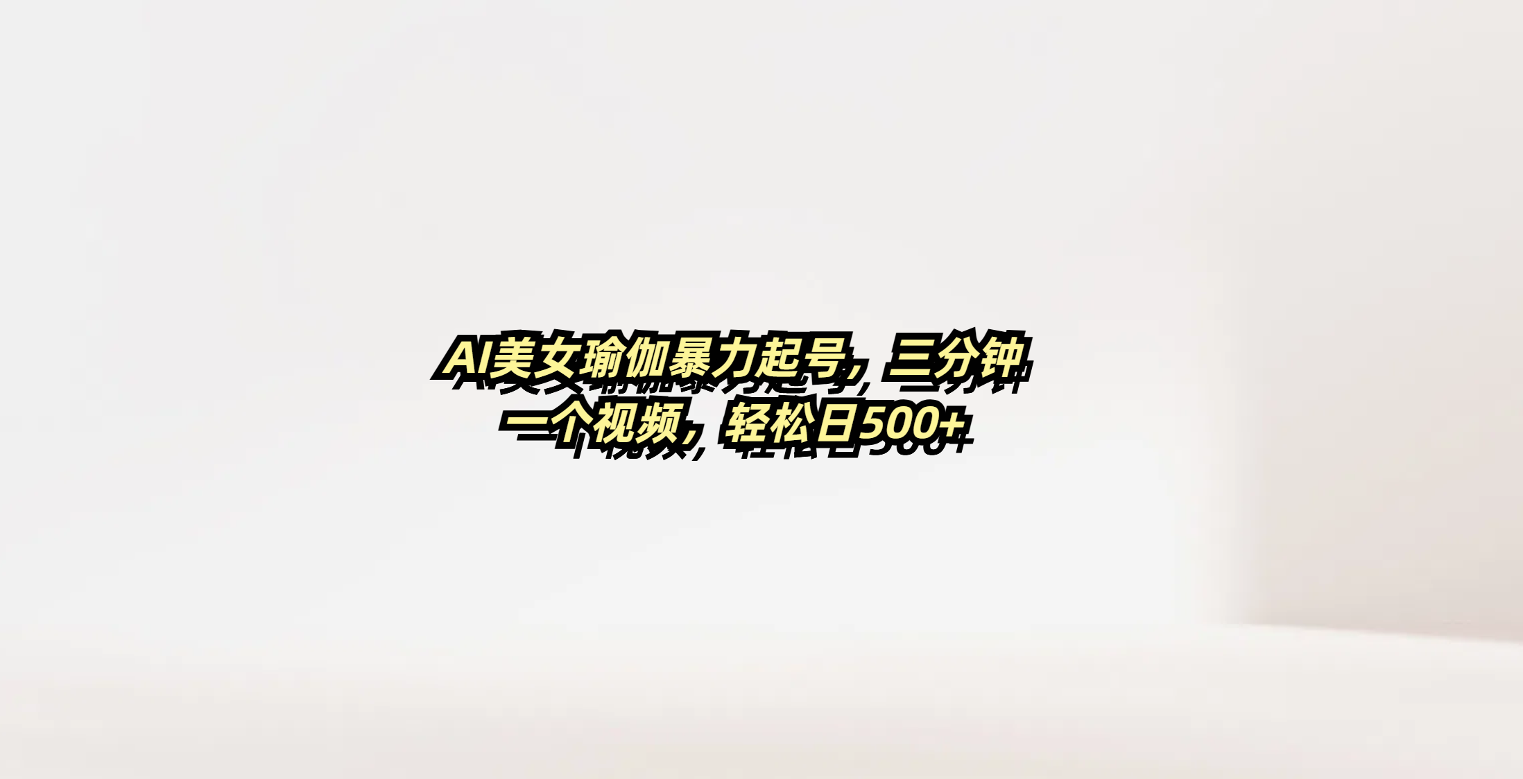 AI美女瑜伽暴力起号，三分钟一个视频，轻松日500+-文三轻创资料网