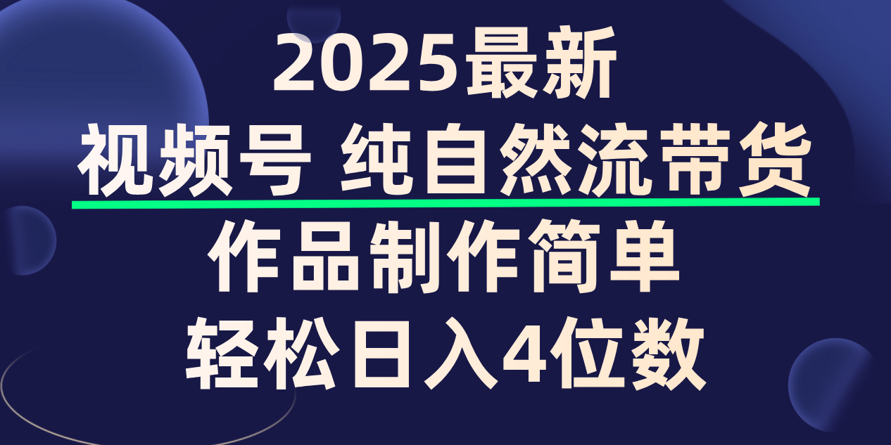 视频号纯自然流带货，作品制作简单，轻松日入4位数，保姆级教程-文三轻创资料网