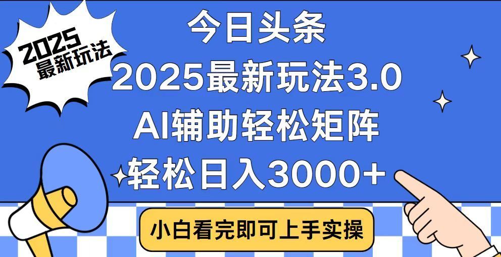 2025最新AI头条暴力掘金玩法，AI辅助轻松矩阵，当天起号，第二天见收益，轻松日入3000+（附详细教程）-文三轻创资料网