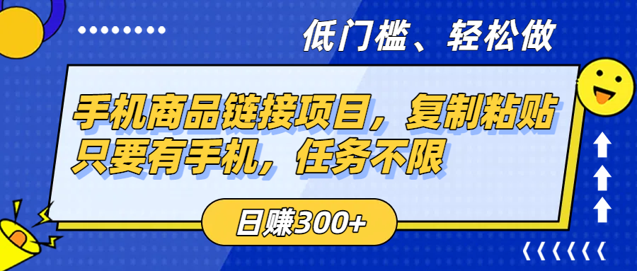 手机商品链接项目，复制粘贴即可，只要有手机，任务不限，日赚300+-文三轻创资料网