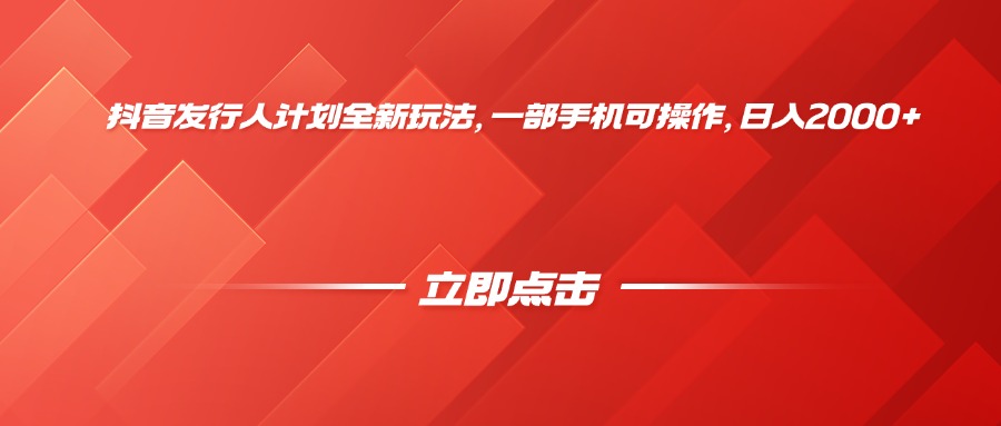 抖音发行人计划全新玩法，一部手机可操作，日入2000+-文三轻创资料网