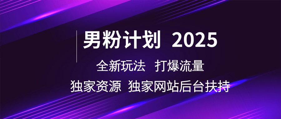 男粉计划2025全新玩法打爆流量 独家资源 独家网站 后台扶持-文三轻创资料网