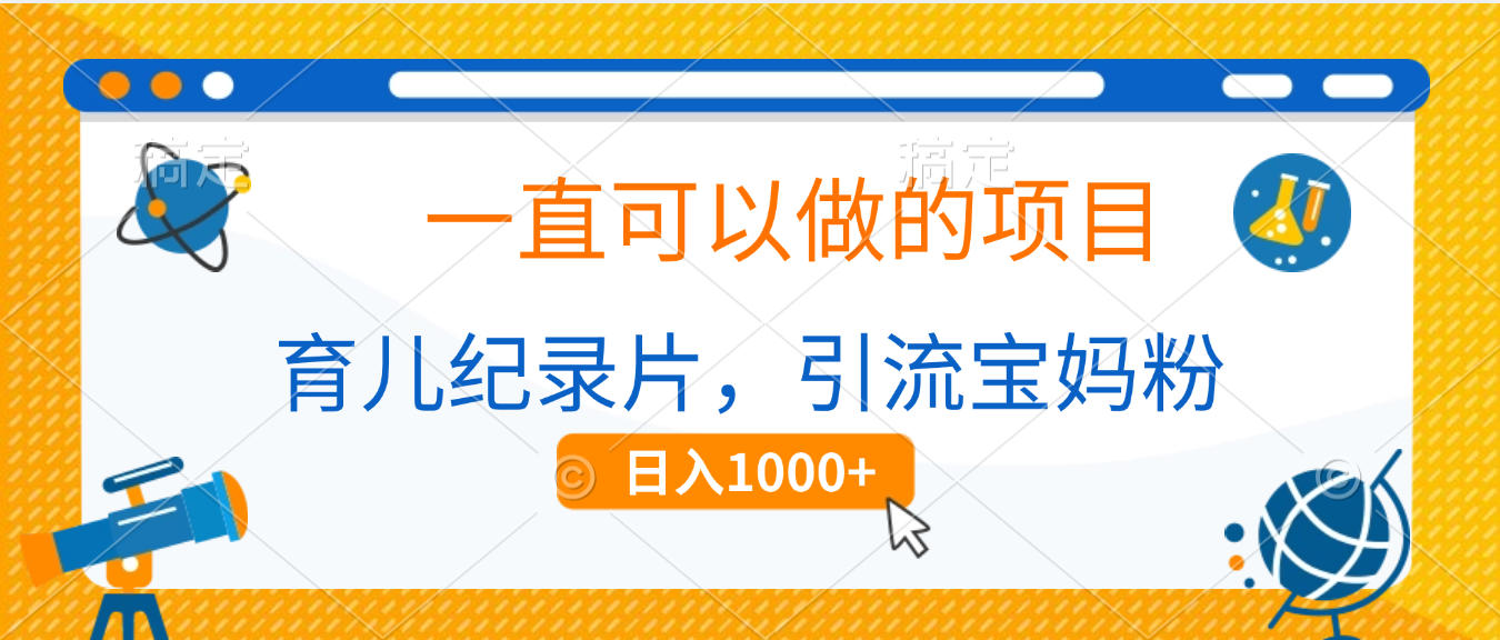 育儿纪录片，一直可以做的项目，引流宝妈粉，日入1000+-文三轻创资料网