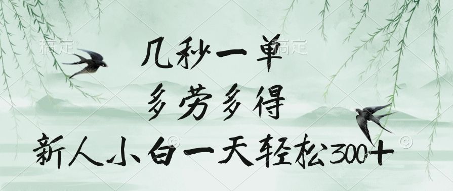 几秒一单,多劳多得,新人小白一天轻松300+-文三轻创资料网