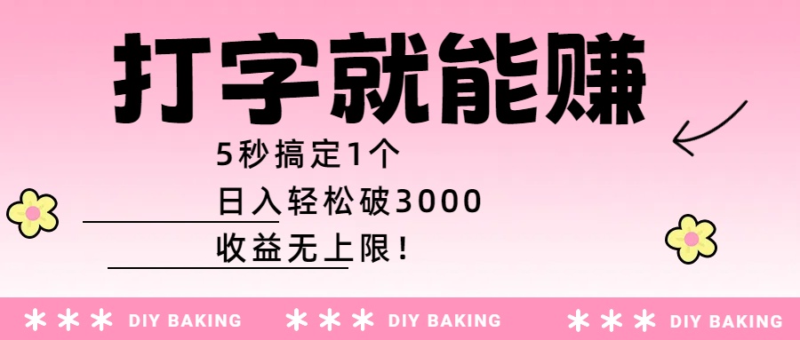 打字就能赚：5秒搞定1个，日入轻松破3000，收益无上限！-文三轻创资料网