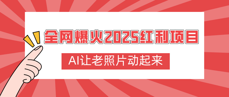 全网爆火2025红利项目，AI让老照片动起来，新手也能快速上手-文三轻创资料网