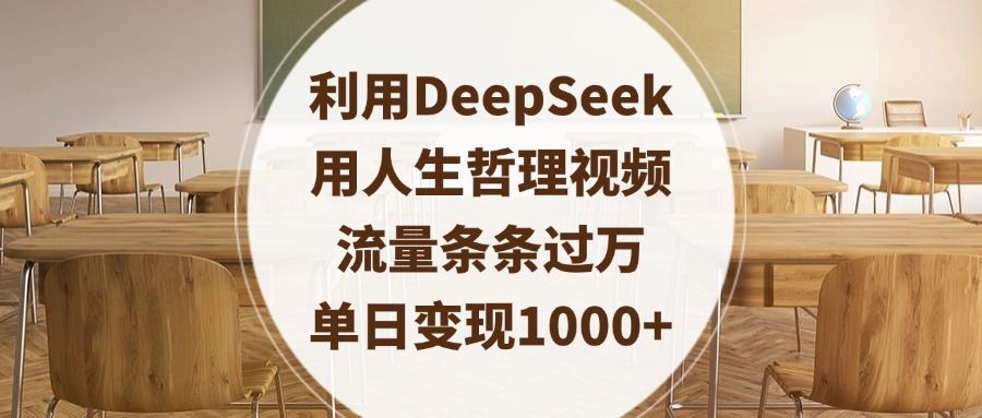 利用DeepSeek用人生哲理视频,流量条条过万,单日变现1000+-文三轻创资料网
