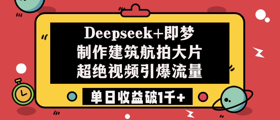 Deepseek+即梦制作建筑航拍大片，超绝视频引爆流量，单日收益破1千+-文三轻创资料网