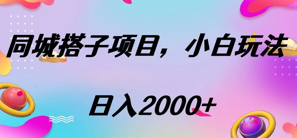 同城搭子项目，按这个方法，日入2000+-文三轻创资料网