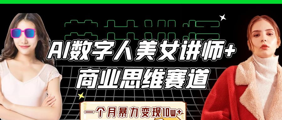 AI数字人美女讲师+商业思维赛道，一个月暴力变现10w+-文三轻创资料网