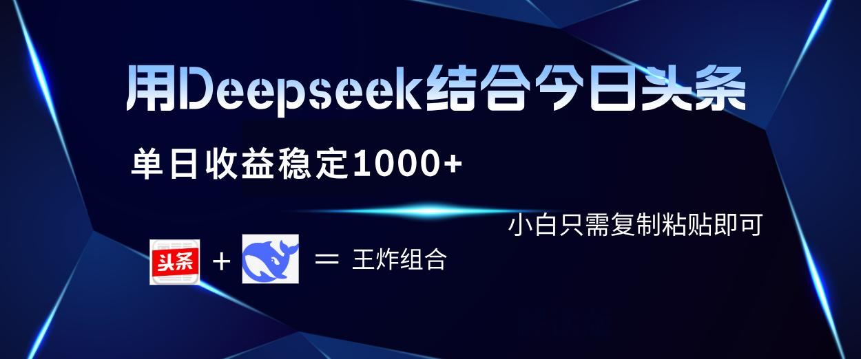 用Deepseek结合今日头条 单日收益稳定1000+ 小白只需复制粘贴即可-文三轻创资料网