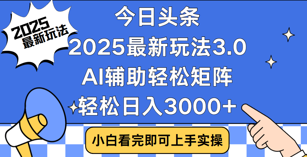今日头条2025最新玩法3.0,思路简单,复制粘贴,轻松实现矩阵日入3000+-文三轻创资料网