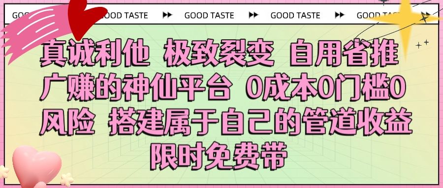 真诚利他 极致裂变 自用省推广赚的神仙平台 0成本0门槛0风险0囤货 时间地点不限 搭建属于自己的管道收益 限时免费带-文三轻创资料网
