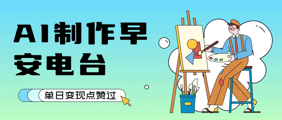 用AI制作早安电台，单日变现1000+，条条点赞过万-文三轻创资料网