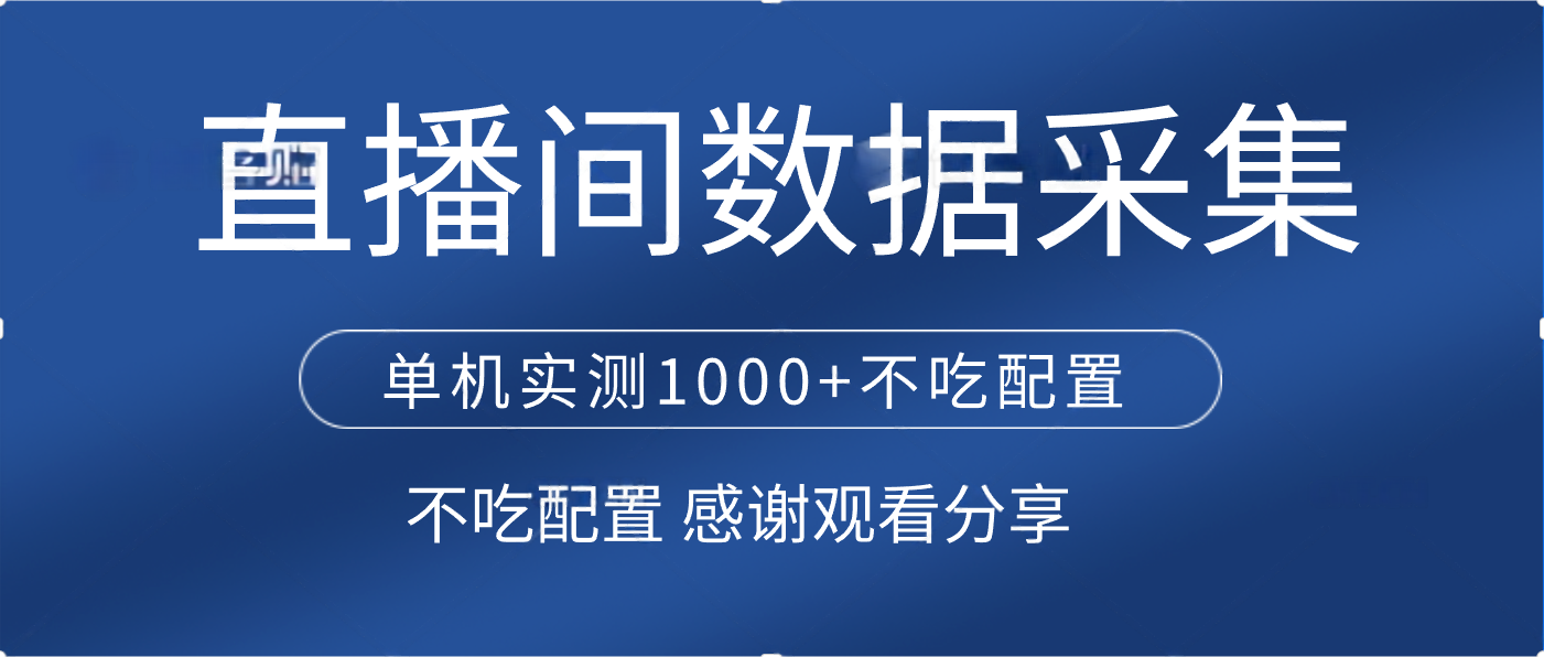 直播间数据采集 单机实测1000+不吃配置 矩阵运行-文三轻创资料网