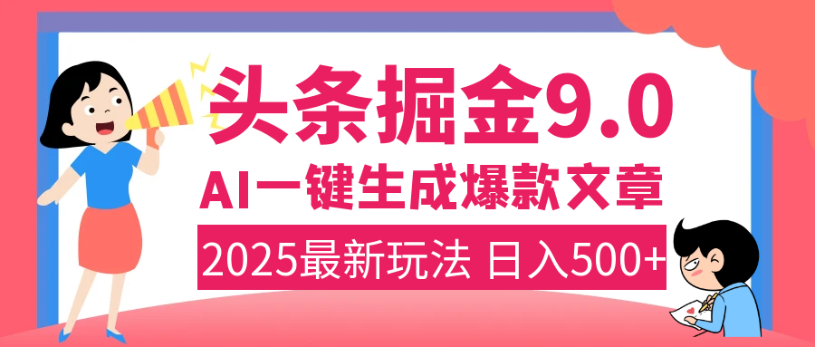 2025年搞钱新出路！头条掘金9.0震撼上线，AI一键生成爆款，复制粘贴轻松上手，日入500+不是梦！-文三轻创资料网