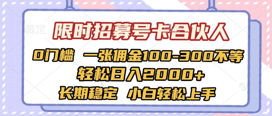 限时招募号卡合伙人 0门槛 一张佣金100-300不等 轻松日入2000+ 长期稳定 小白轻松上手-文三轻创资料网