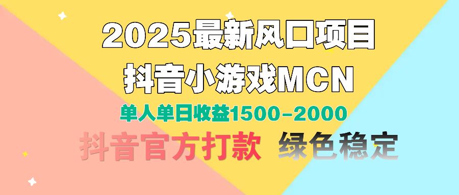 2025最新风口项目 抖音小游戏MCN 单人单日收益1500-2000+-文三轻创资料网
