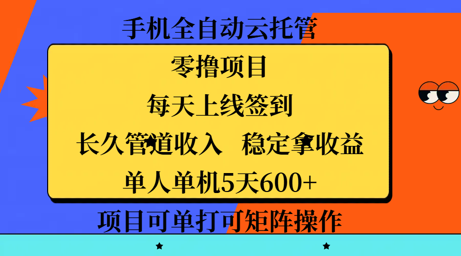 手机全自动云托管，零撸项目，每天上线签到，长久管道收入，稳定拿收益，单人单机5天600+，项目可单打可矩阵操作-文三轻创资料网