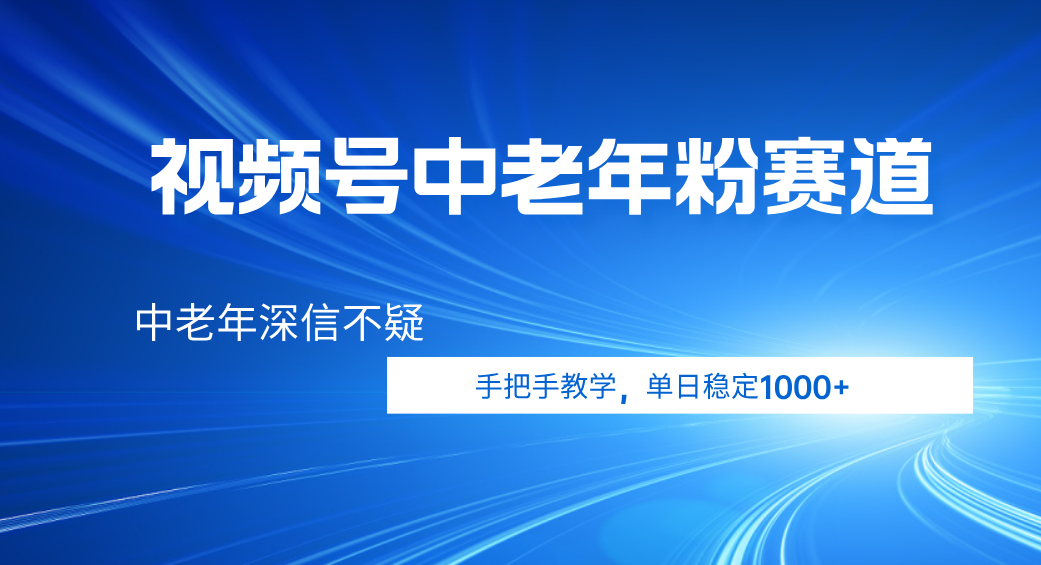 视频号小众中老年粉赛道,中老年深信不疑,手把手教学,新号稳定突破1000+-文三轻创资料网