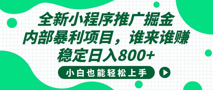 全新小程序推广掘金，内部暴利项目，小白轻松上手，稳定日入800+-文三轻创资料网