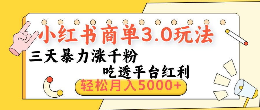 小红书商单3.0最新玩法，三天暴力涨千粉，吃透平台红利，轻松月入5000+-文三轻创资料网