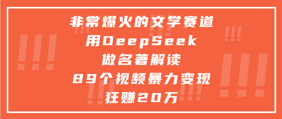 非常爆火的文学赛道,用deepseek做名著解读, 89个视频暴力变现狂赚20万-文三轻创资料网