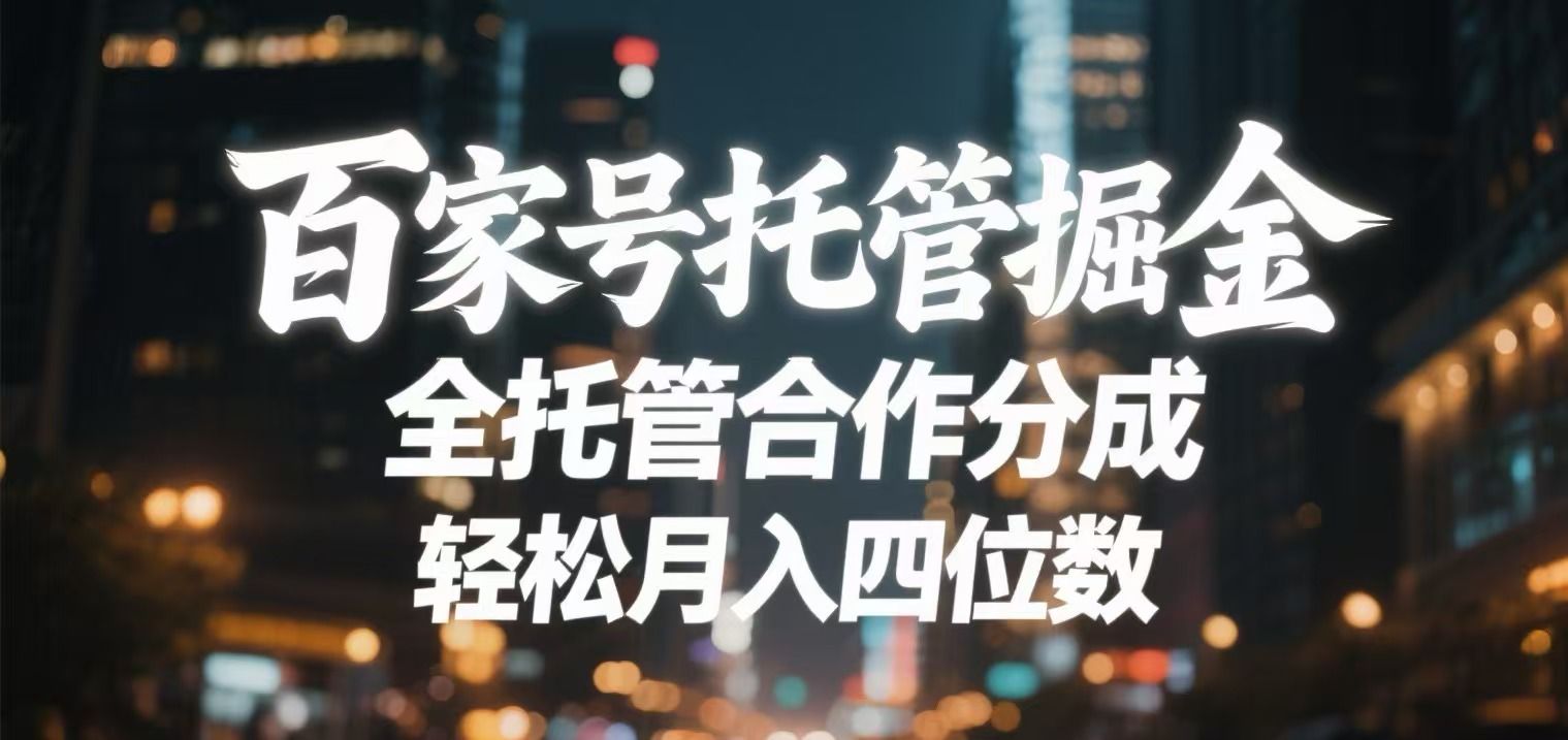 百家号托管掘金 全托管模式 轻松月入四位数-文三轻创资料网