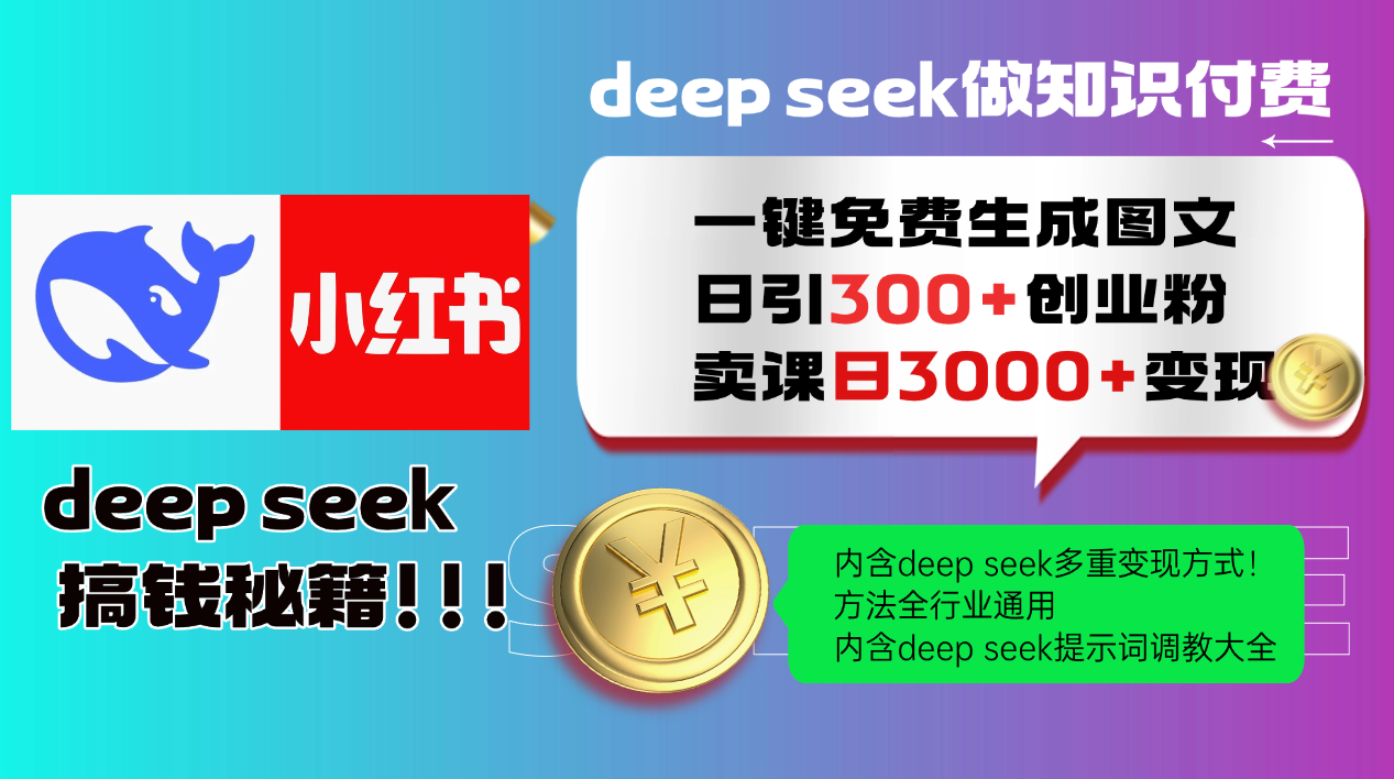 Deep seek 一键免费生成小红书图文日引300+创业粉，日变现3000+教程！方法全行业通用！-文三轻创资料网