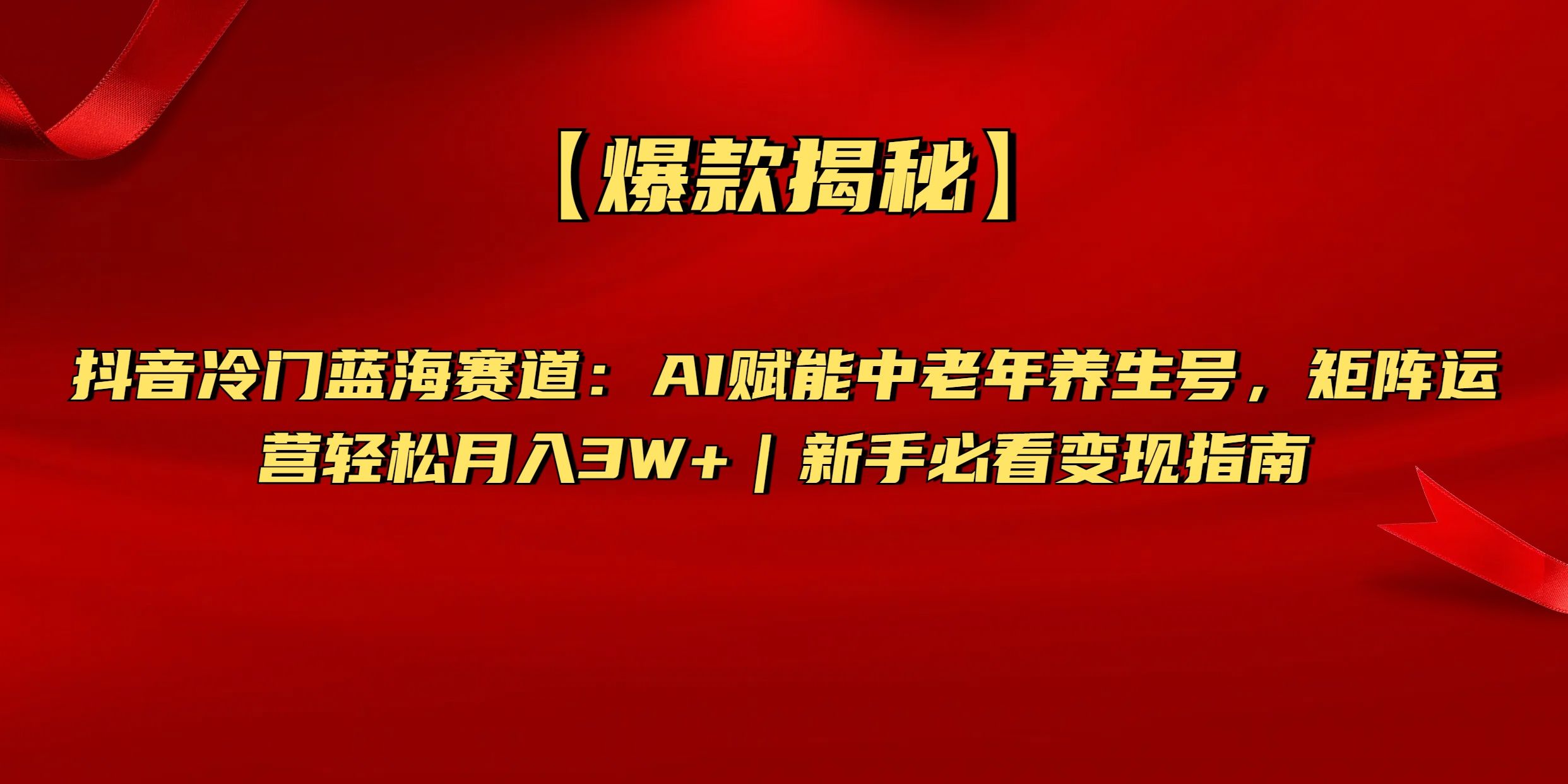 【爆款揭秘】抖音冷门蓝海赛道：AI赋能中老年养生号，矩阵运营轻松月入3W+新手必看变现指南-文三轻创资料网