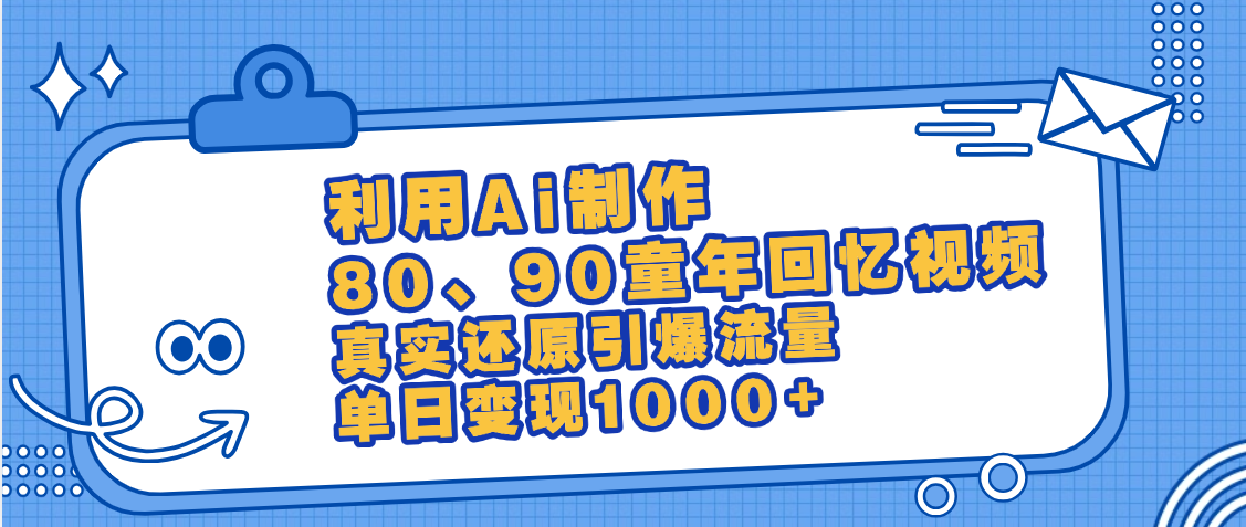 最新情怀爆款玩法！用AI免费生成童年回忆视频，小白也可日入1000+-文三轻创资料网