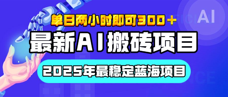 【最新AI搬砖项目】经测试2025年最稳定蓝海项目，执行力强先吃肉，单日两小时即可300+，多劳多得-文三轻创资料网