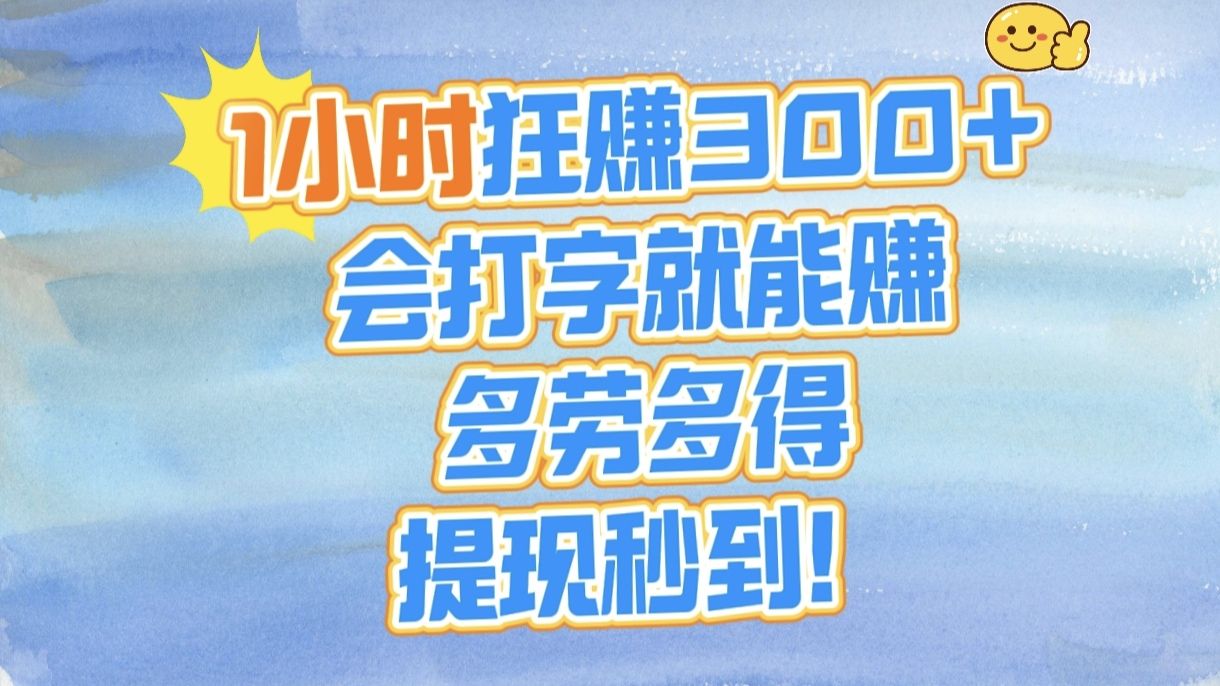 1小时狂赚300+，会打字就能赚，多劳多得，提现秒到！-文三轻创资料网