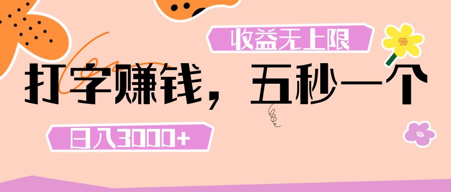 打字 赚钱 ， 五秒一个， 日入 3000+ ， 收益 无上限-文三轻创资料网